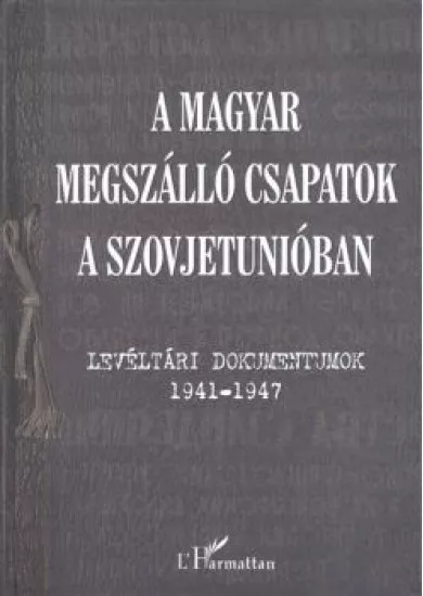 A MAGYAR MEGSZÁLLÓ CSAPATOK A SZOVJETUNIÓBAN