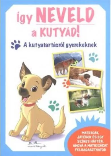 Így neveld a kutyád! /A kutyatartásról gyerekeknek