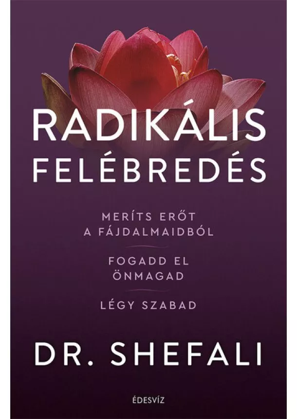 Dr. Shefali Tsabary - Radikális felébredés - Meríts erőt a fájdalmaidból, fogadd el önmagad, légy szabad