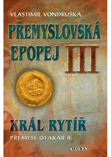 Přemyslovská epopej III - Král rytíř Přemysl II. Otakar