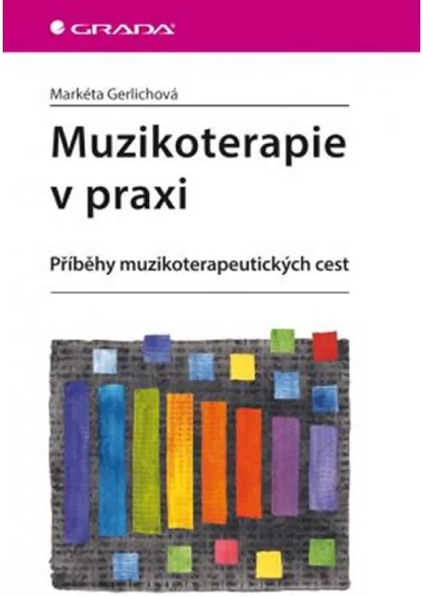 Markéta Gerlichová  - Muzikoterapie v praxi - Příběhy muzikoterapeutických cest