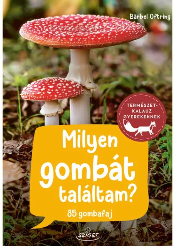 Barbel Oftring - Milyen gombát találtam? - 85 gombafaj - Természetkalauz gyerekeknek