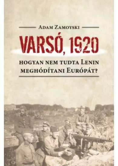 Varsó, 1920 - Hogy nem tudta Lenin meghódítani Európát?