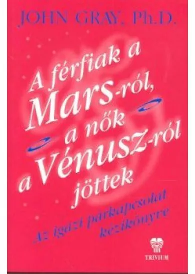 A FÉRFIAK A MARS-RÓL, A NŐK A VÉNUSZ-RÓL JÖTTEK