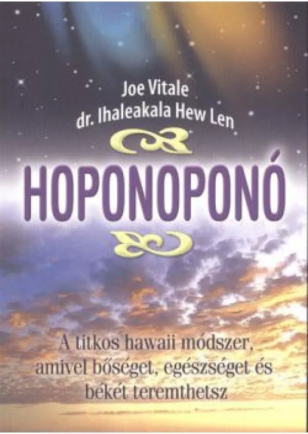 Dr. Ihaleakala Hew Len - Hoponoponó /A titkos hawaii módszer, amivel bőséget, egészséget és békét teremthetsz