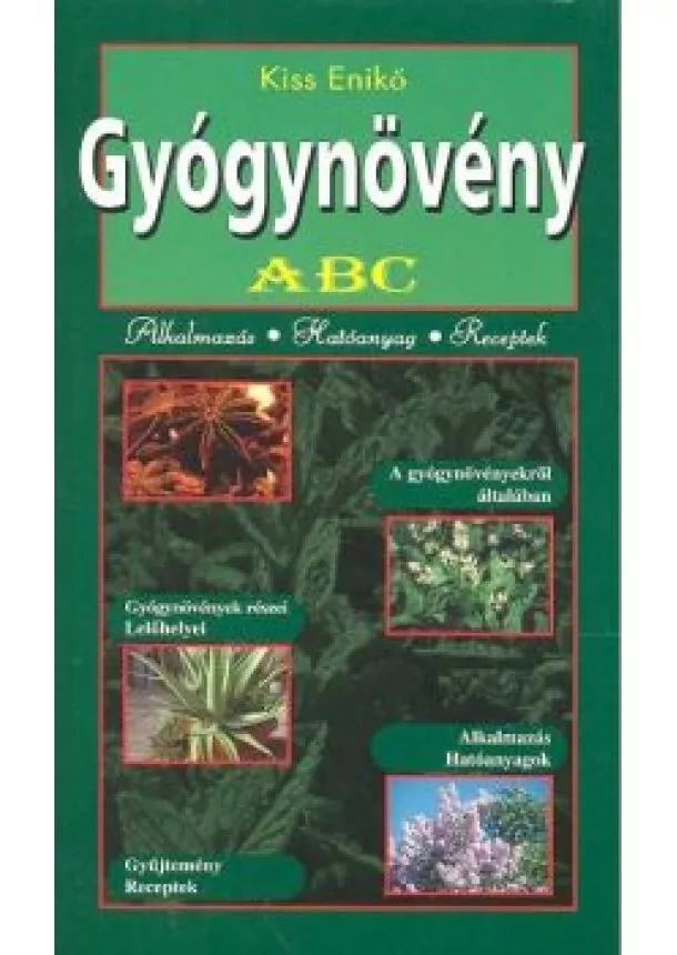 Kiss Enikő - GYÓGYNÖVÉNY ABC /ALKALMAZÁS, HATÓANYAG, RECEPTEK