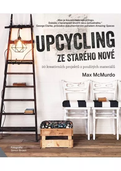 Upcycling Ze starého nové - 20 kreativních projektů z použitých materiálů