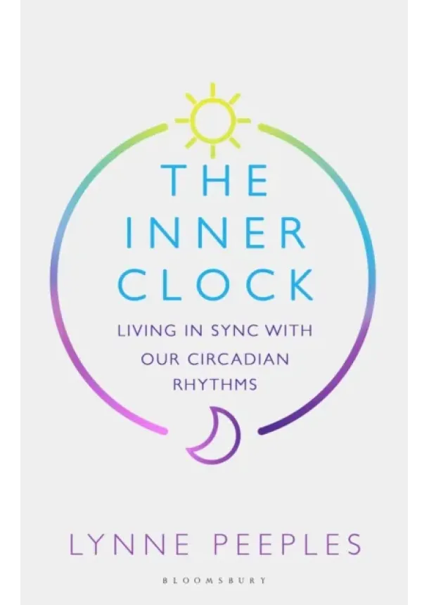 Lynne Peeples - The Inner Clock : Living in Sync With Our Circadian Rhythms