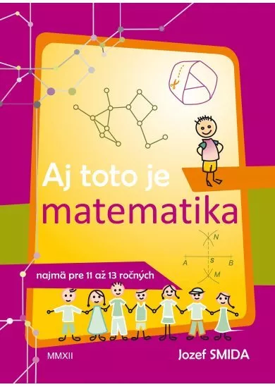 Aj toto je matematika ( pre 5. až 7. ročník ZŠ) - - najmä pre nadaných žiakov