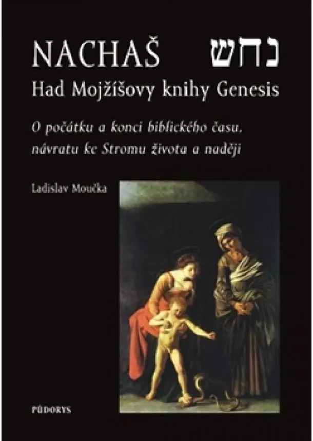 Ladislav Moučka - Nachaš – Had Mojžíšovy knihy Genesis - O počátku a konci biblického času, o Stromu života a naději