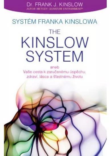 Systém Franka Kinslowa: The Kinslow System - aneb Vaše cesta k zaručenému úspěchu, zdraví, lásce a šťastnému životu