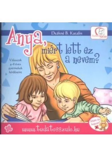 Anya, miért lett ez a nevem? /Válaszok 4-8 éves gyermekek kérdéseire