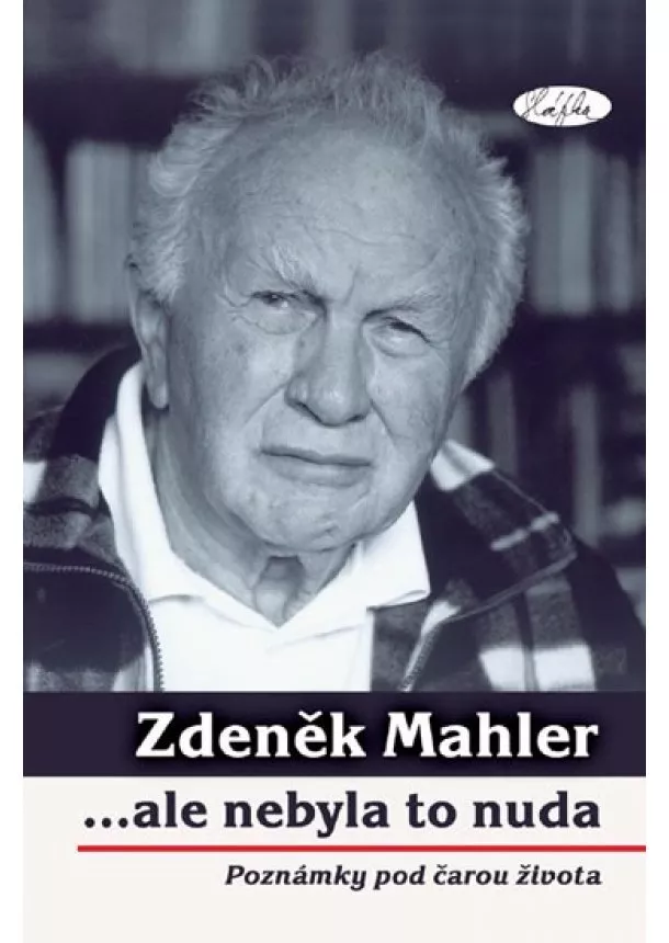 Zdeněk Mahler - ...ale nebyla to nuda - poznámky po čarou života