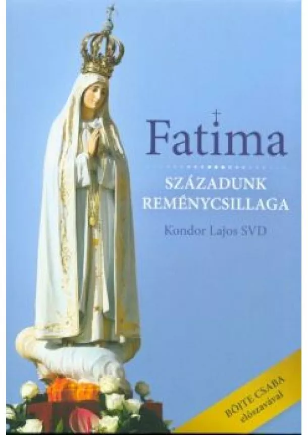 KONDOR LAJOS SVD - FATIMA - SZÁZADUNK REMÉNYCSILLAGA