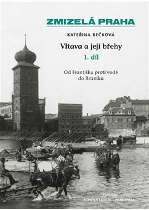 Kateřina Bečková - Zmizelá Praha - Vltava a její břehy 1.díl