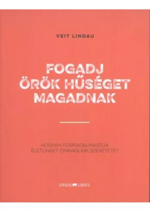 Veit Lindau - Fogadj örök hűséget magadnak /Hogyan forradalmasította életünket önmagunk szeretete?