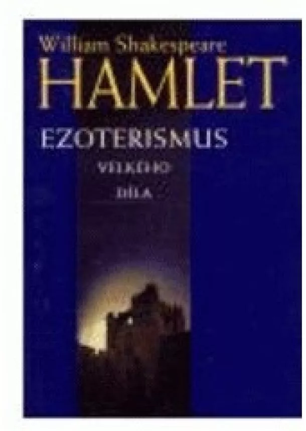 William Shakespeare - Hamlet - Ezoterismus velkého díla