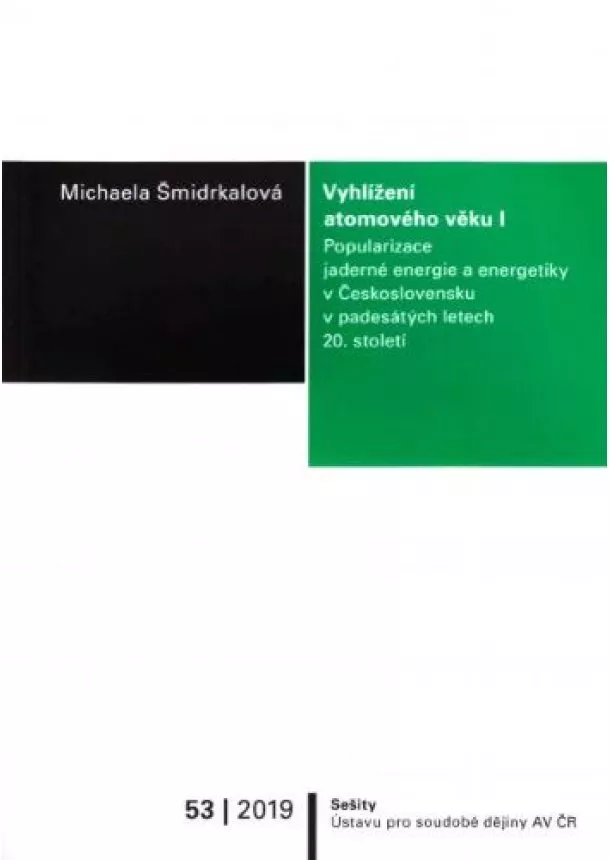 Michaela Šmidrkalová - Vyhlížení atomového věku I. - Popularizace jaderné energie a energetiky v Československu v padesátých letech 20. století