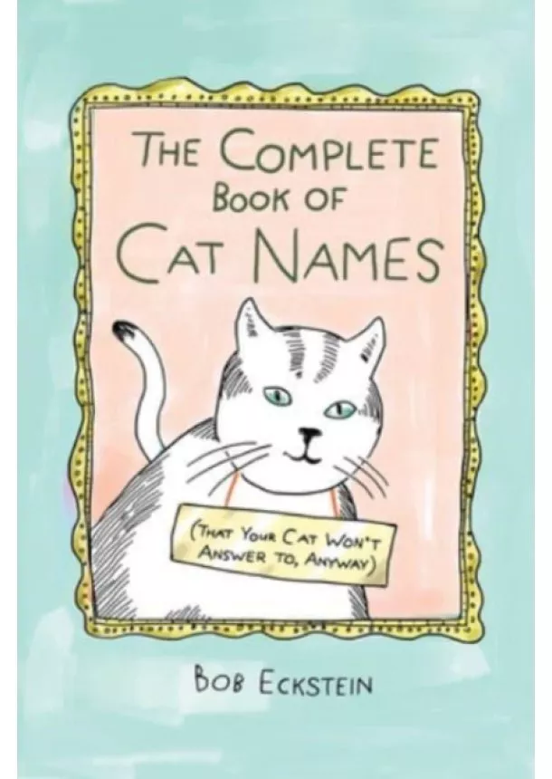 Bob Eckstein - The Complete Book of Cat Names (That Your Cat Won`t Answer to, Anyway)