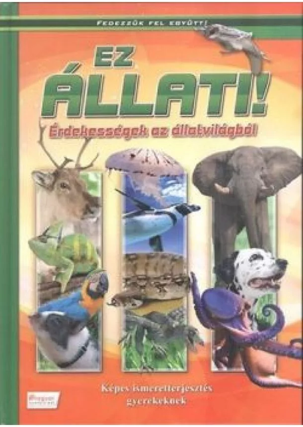 Válogatás - Ez állati! - Érdekességek az állatvilágból /Fedezzük fel együtt!.