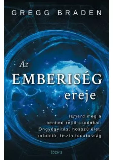 Az emberiség ereje - Ismerd meg a benned rejlő csodákat: öngyógyítás, hosszú élet, intuíció, tiszta tudatosság