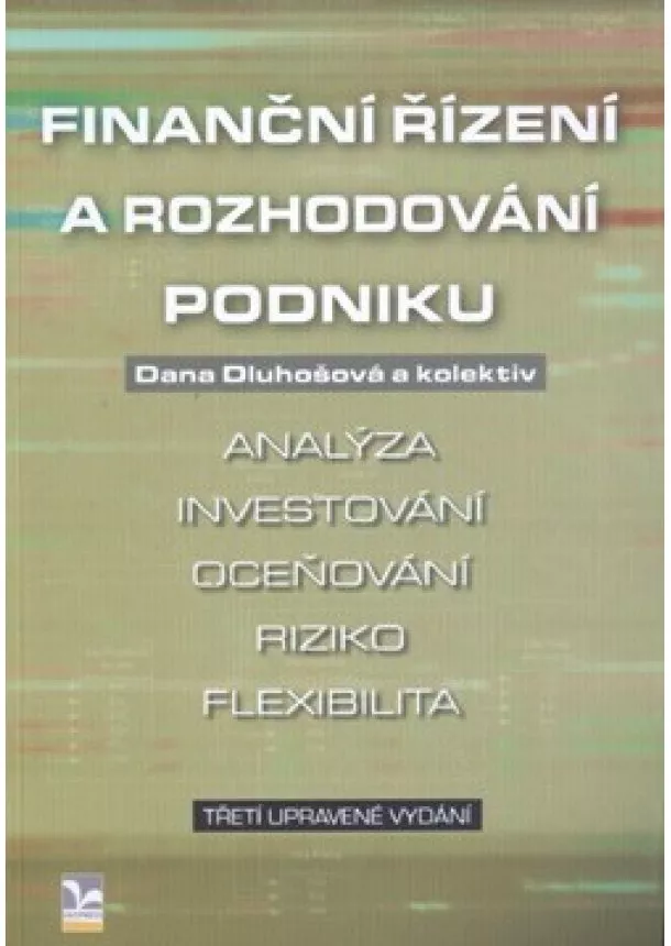 Dana Dluhošová - Finanční řízení a rozhodování podniku - 3. upravené vydání