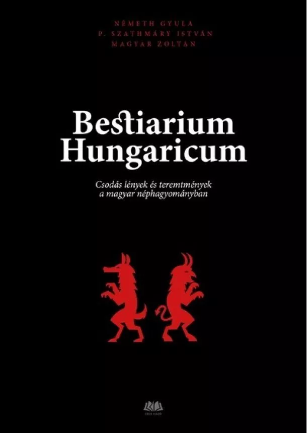 Magyar Zoltán - Bestiarium Hungaricum - Csodás lények és teremtmények a magyar néphagyományban