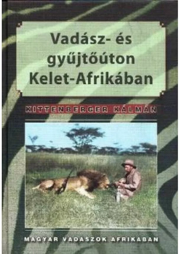 Kittenberger Kálmán - VADÁSZ- ÉS GYŰJTŐÚTON KELET-AFRIKÁBAN /MAGYAR VADÁSZOK AFRIKÁBAN