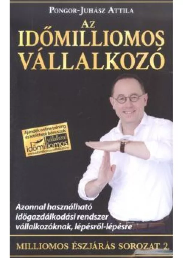 Pongor-Juhász Attila - AZ IDŐMILLIOMOS VÁLLALKOZÓ /MILLIOMOS ÉSZJÁRÁS SOROZAT 2.