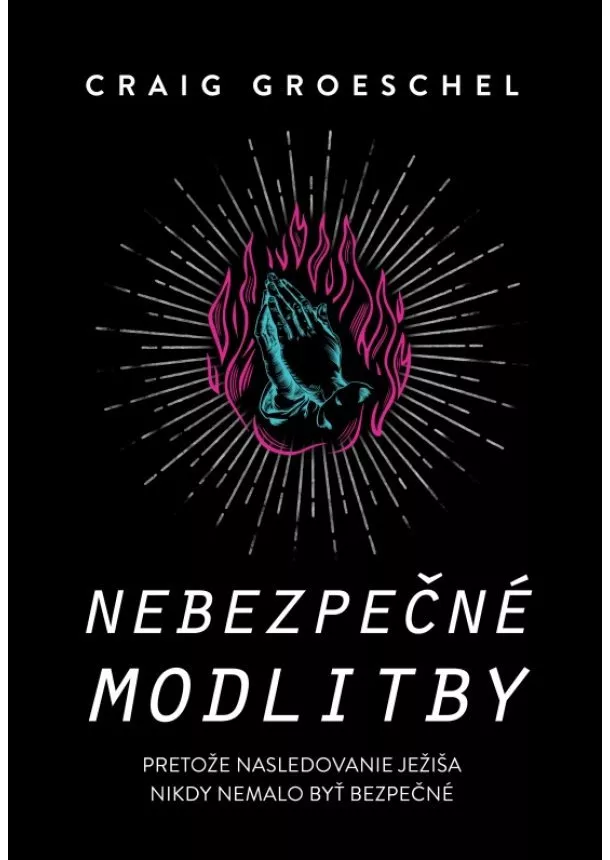 Craig Groeschel - Nebezpečné modlitby