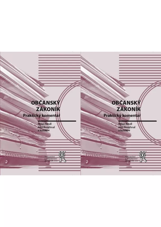 Milan Kindl, Aleš Rozehnal, kolektiv - Občanský zákoník. Praktický komentář (2 svazky)