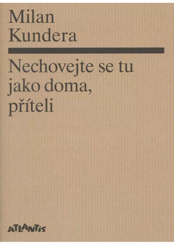 Milan Kundera - Nechovejte se tu jako doma, příteli