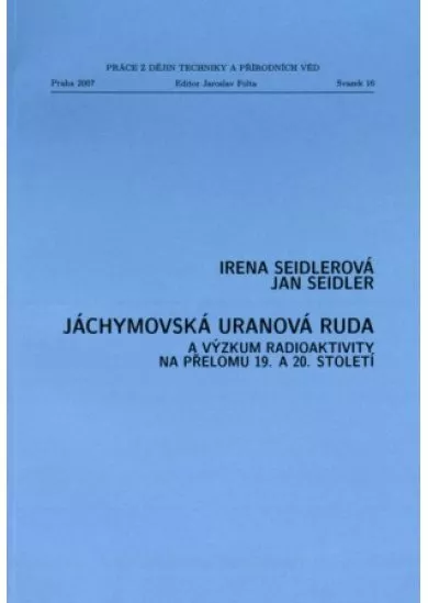 Jáchymovská uranová ruda a výzkum radioaktivity na přelomu 19. a 20. století - Práce z dějin techniky a přírodních věd, Svazek 16