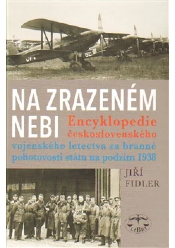 Jiří Fidler - Na zrazeném nebi - Encyklopedie československého vojenského letectva za branné pohotovosti státu na podzim 1938