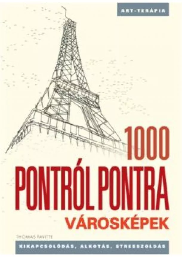 Thomas Pavitte - 1000 PONTRÓL PONTRA - VÁROSKÉPEK /KIKAPCSOLÓDÁS, ALKOTÁS, STRESSZOLDÁS - ART-TERÁPIA