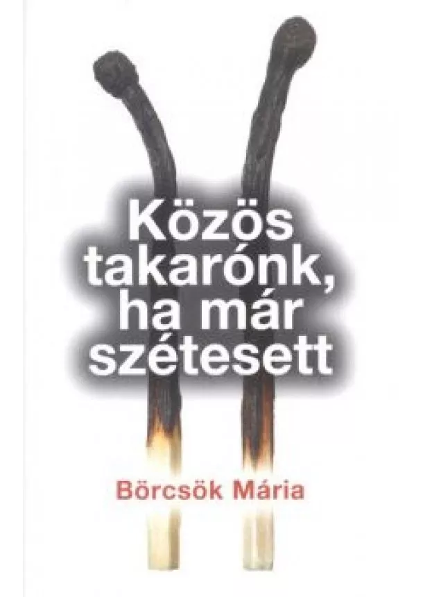 BÖRCSÖK MÁRIA - KÖZÖS TAKARÓNK, HA MÁR SZÉTESETT