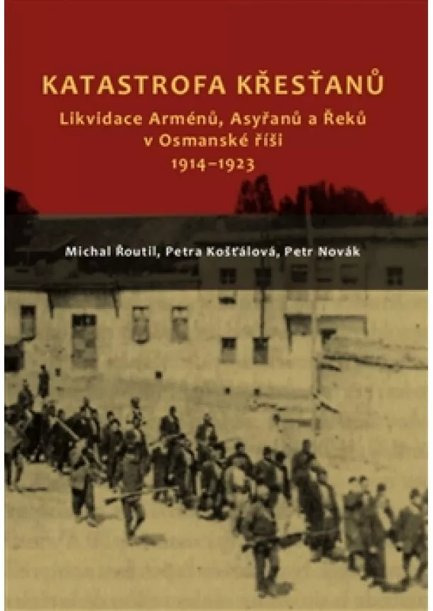 Petra Košťálová, Petr Novak, Michal Řoutil - Katastrofa křesťanů - Likvidace Arménů, Asyřanů a Řeků v Osmanské říši v letech 1914-1923