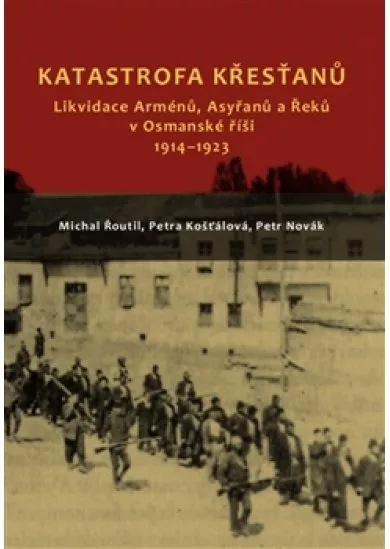 Katastrofa křesťanů - Likvidace Arménů, Asyřanů a Řeků v Osmanské říši v letech 1914-1923