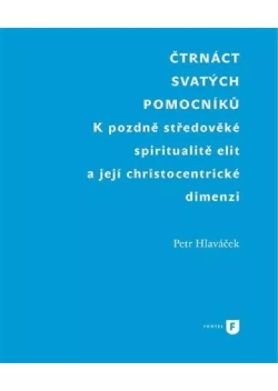 Čtrnáct svatých pomocníků - K pozdně středověké spiritualitě elit a její christocentrické dimenzi