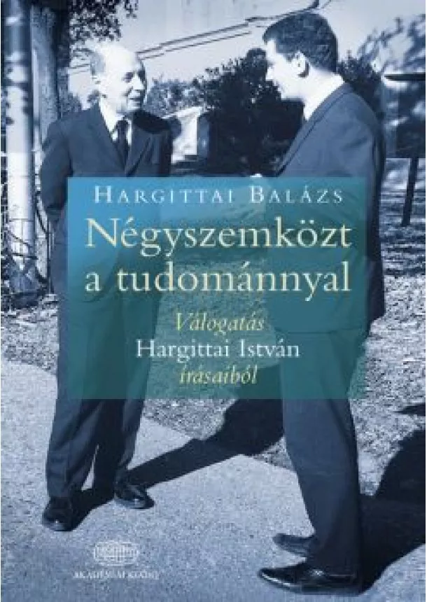 Hargittai Balázs - Négyszemközt a tudománnyal - Válogatás Hargittai István írásaiból