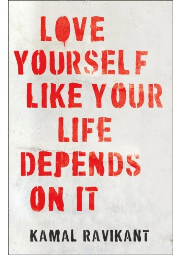 Kamal Ravikant - Love Yourself Like Your Life Depends On It