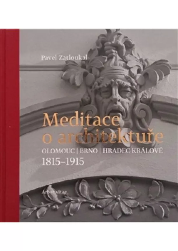 Pavel Zatloukal - Meditace o architektuře - Olomouc, Brno, Hradec Králové, 1815–1915