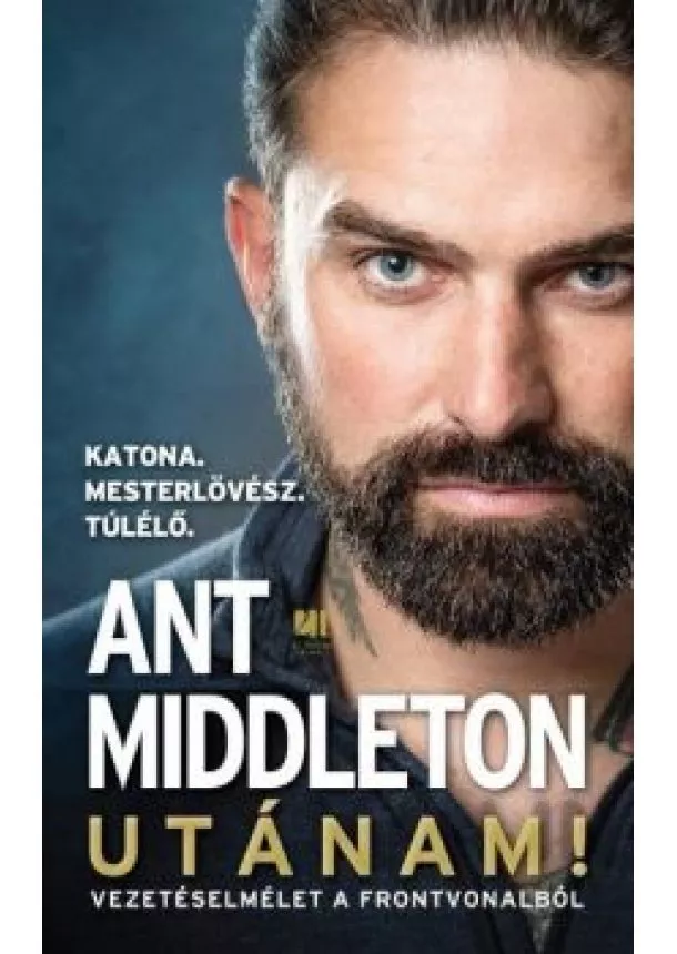 Ant Middleton - Utánam! - Vezetéselmélet a frontvonalból