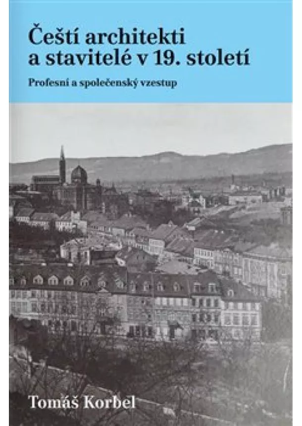 Tomáš Korbel - Čeští architekti a stavitelé v 19. století - Profesní a společenský vzestup