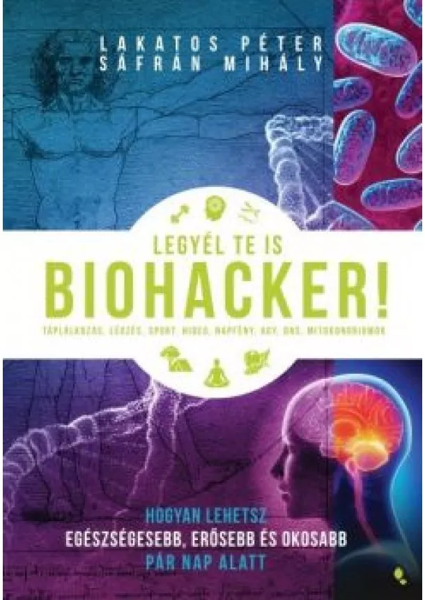 Lakatos Péter - Legyél te is biohacker! - Hogyan lehetsz egészségesebb és okosabb pár nap alatt