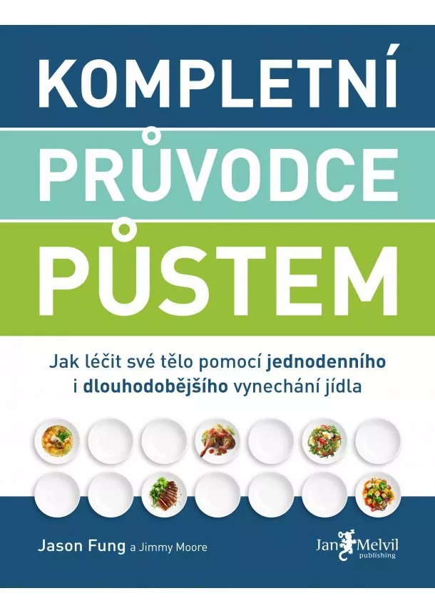 Jason Fung, Jimmy Moore - Kompletní průvodce půstem - Jak léčit své tělo pomocí jednodenního i dlouhodobějšího vynechání jídla