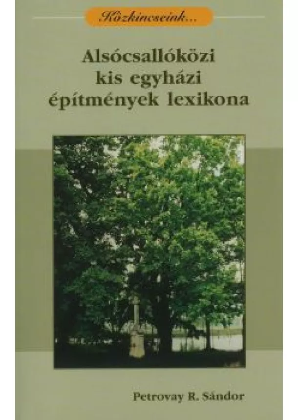 Petrovay R. Sándor - Alsócsallóközi kis egyházi építmények lexikona