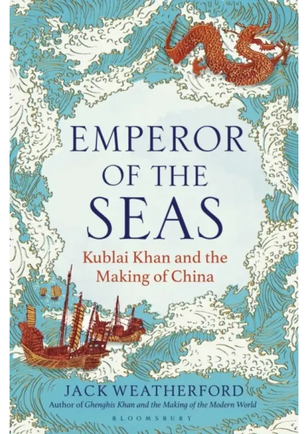 Jack Weatherford - Emperor of the Seas : Kublai Khan and the Making of China