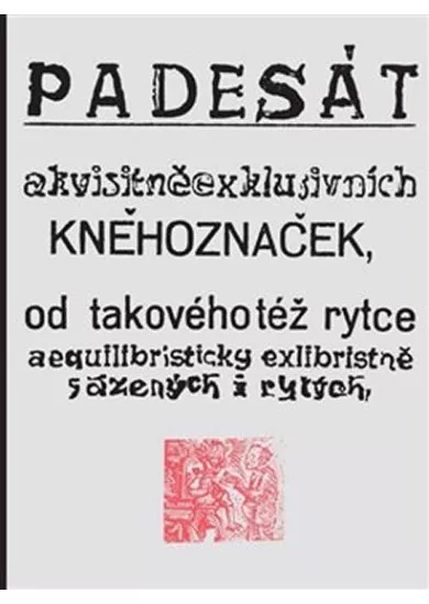 Padesát akvisitněexklusivních kněhoznaček od takovéhotéž rytce aequilibris