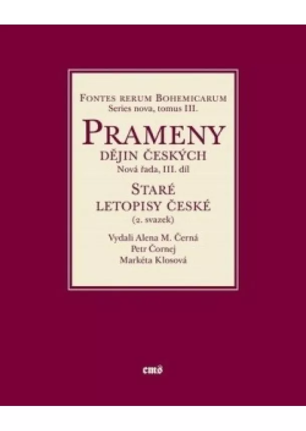 Alena M. Černá, Petr Čornej, Markéta Klosová - Prameny dějin českých / Nová řada III. díl - Staré letopisy české (2. svazek) - Východočeská větev a některé související texty